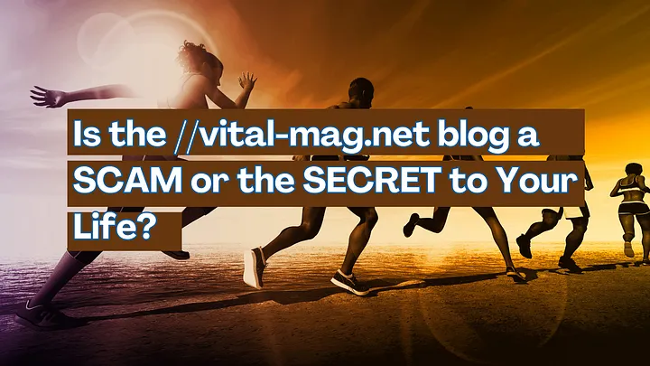 Is the //vital-mag.net blog a SCAM or the SECRET to Your Life?