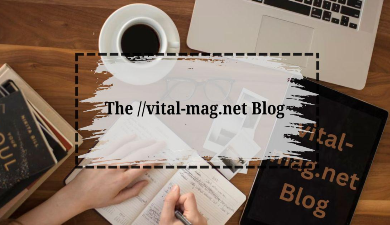 A Quick Look at Popular Topics on The ://vital-mag.net blog